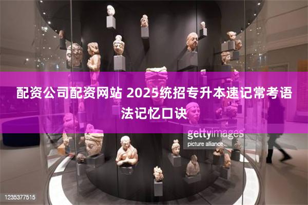 配资公司配资网站 2025统招专升本速记常考语法记忆口诀