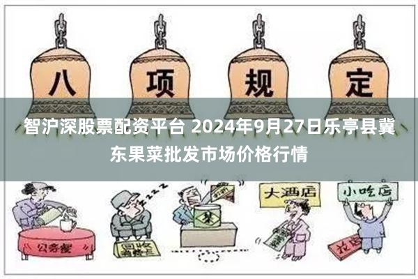 智沪深股票配资平台 2024年9月27日乐亭县冀东果菜批发市场价格行情