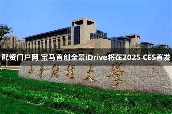 配资门户网 宝马首创全景iDrive将在2025 CES首发